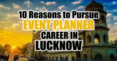 Top 10 Reasons to Pursue Event Planner Career in Lucknow 2023 [Unlock Success Now]